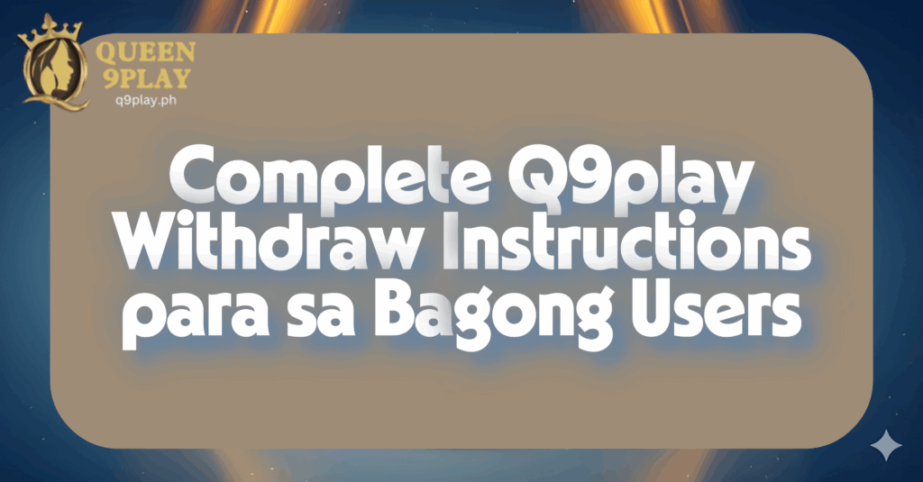 Complete Q9play Withdraw Instructions para sa Bagong Users