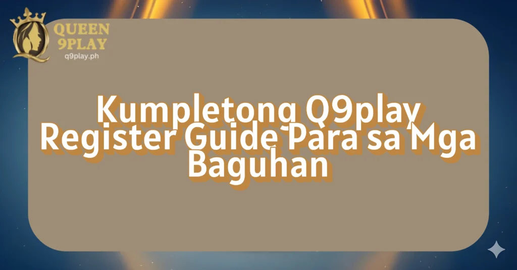 Kumpletong Q9play Register Guide Para sa Mga Baguhan