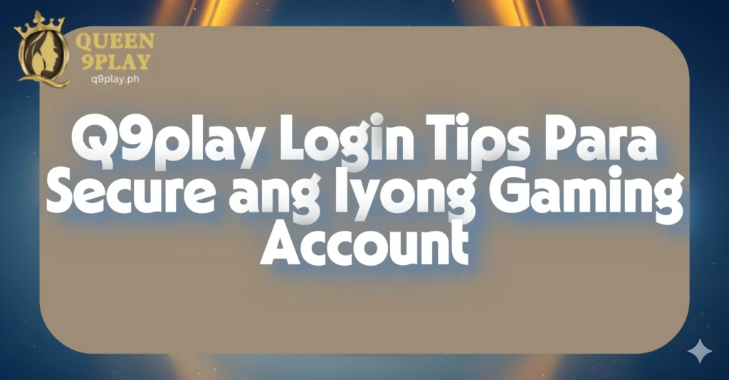 Q9play Login Tips Para Secure ang Iyong Gaming Account
