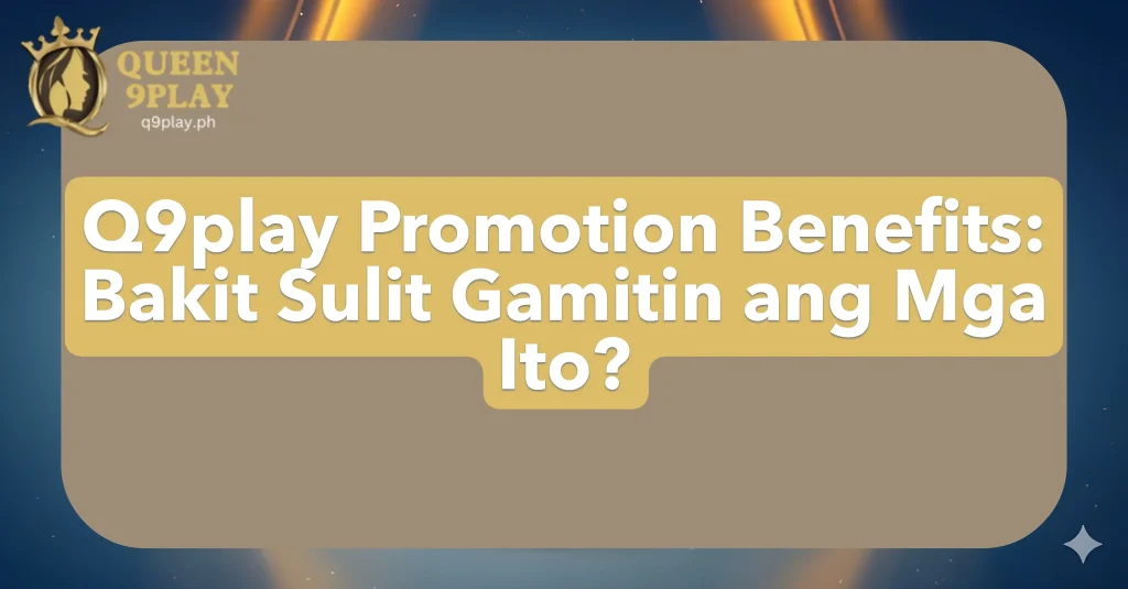 Q9play Promotion Benefits: Bakit Sulit Gamitin ang Mga Ito?
