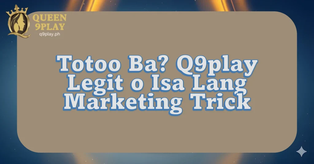 Totoo Ba? Q9play Legit o Isa Lang Marketing Trick