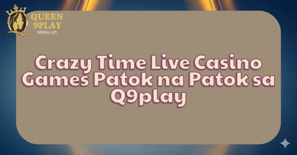 Crazy Time Live Casino Games Patok na Patok sa Q9play