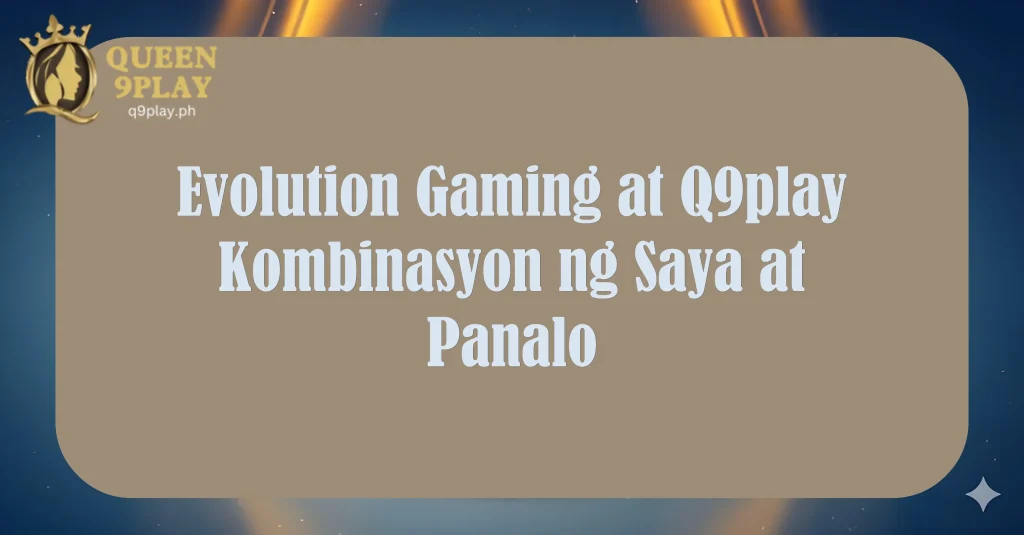 Evolution Gaming at Q9play Kombinasyon ng Saya at Panalo