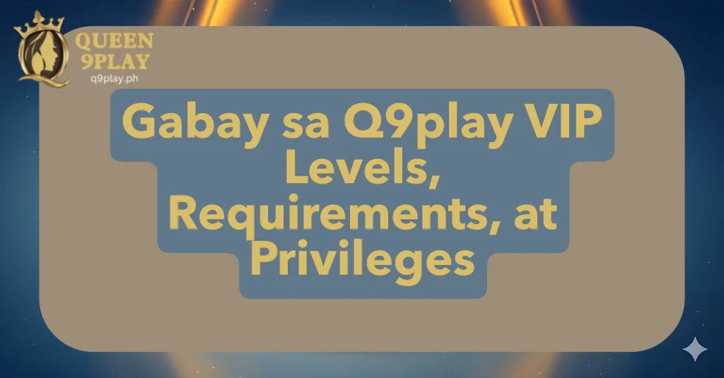 Gabay sa Q9play VIP Levels, Requirements, at Privileges