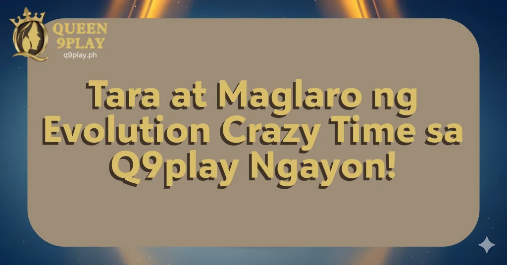 Tara at Maglaro ng Evolution Crazy Time sa Q9play Ngayon!