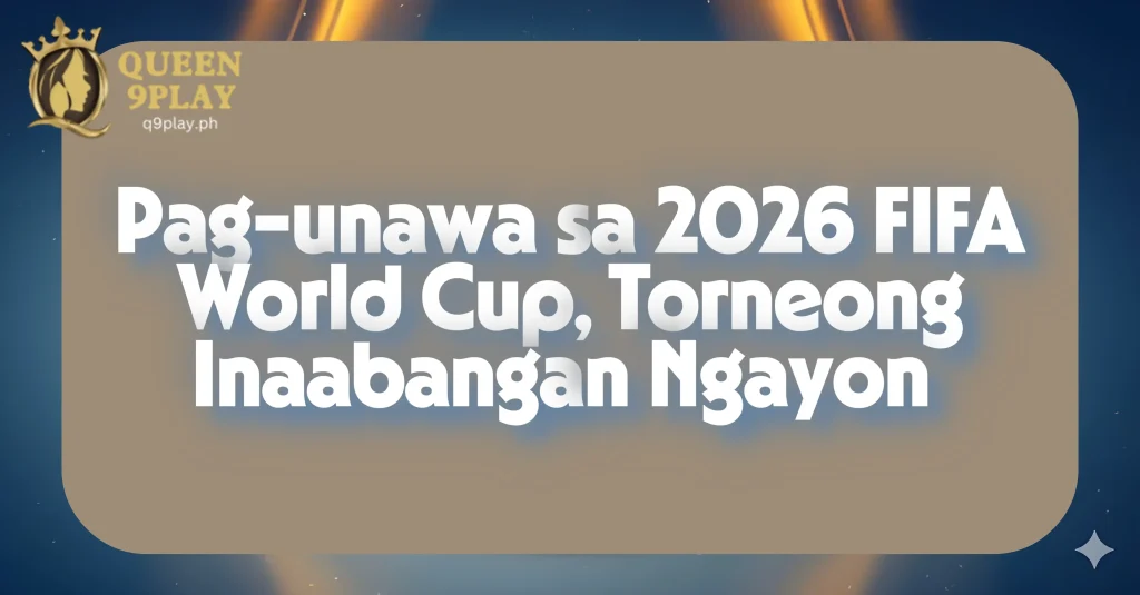 Pag-unawa sa 2026 FIFA World Cup, Torneong Inaabangan Ngayon