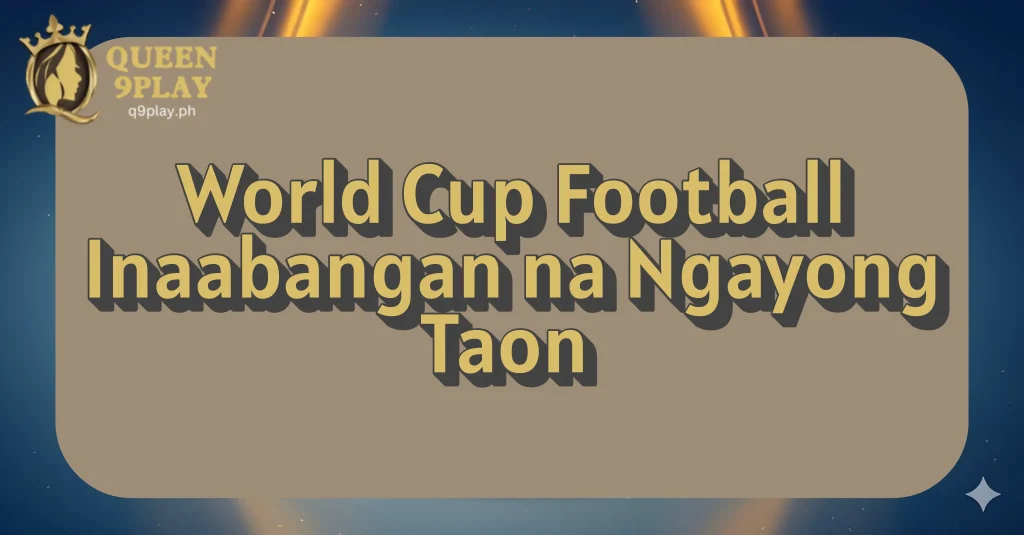 World Cup Football Inaabangan na Ngayong Taon