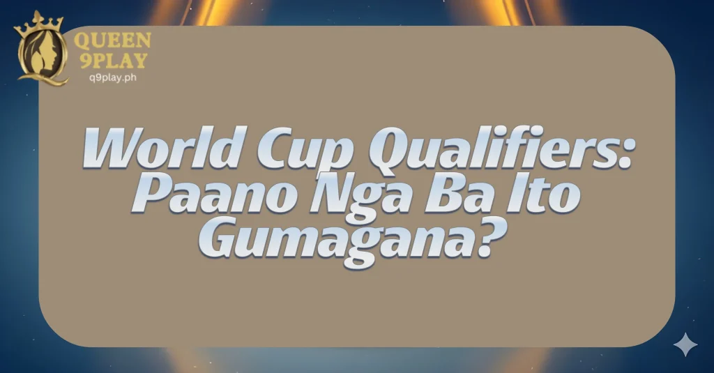 World Cup Qualifiers: Paano Nga Ba Ito Gumagana?